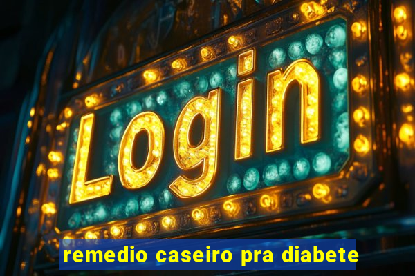 remedio caseiro pra diabete